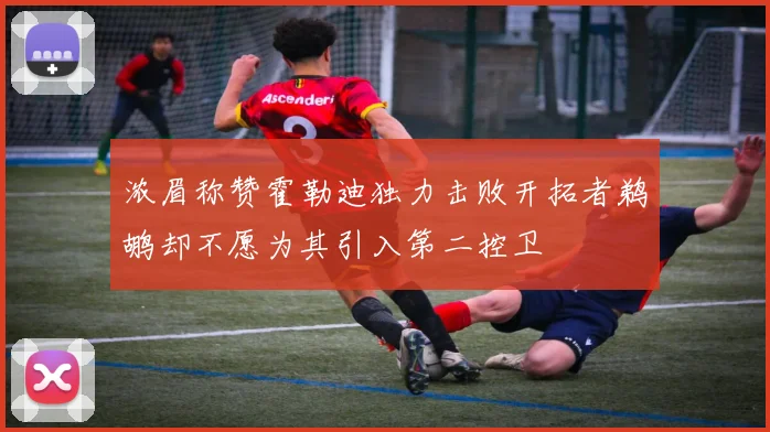 浓眉称赞霍勒迪独力击败开拓者鹈鹕却不愿为其引入第二控卫