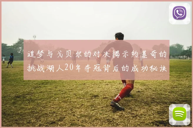 追梦与戈贝尔的对决揭示约基奇的挑战湖人20年夺冠背后的成功秘诀